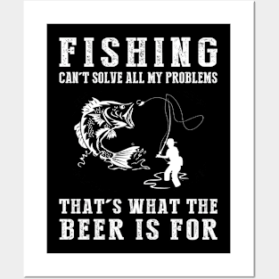 "Fishing Can't Solve All My Problems, That's What the Beer's For!" Posters and Art